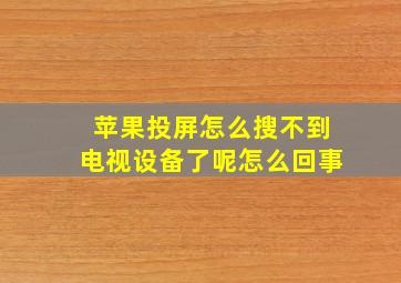 苹果投屏怎么搜不到电视设备了呢怎么回事