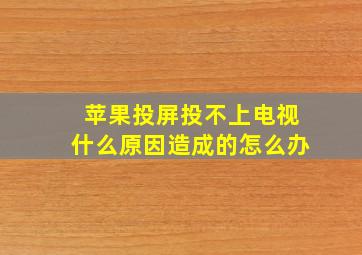 苹果投屏投不上电视什么原因造成的怎么办