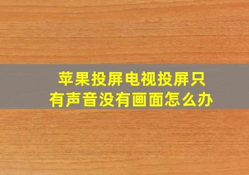 苹果投屏电视投屏只有声音没有画面怎么办