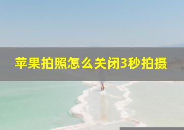 苹果拍照怎么关闭3秒拍摄