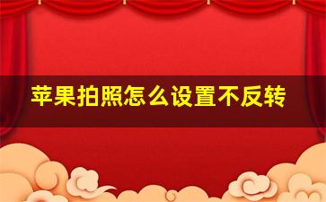 苹果拍照怎么设置不反转