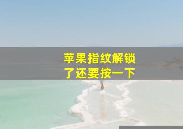 苹果指纹解锁了还要按一下