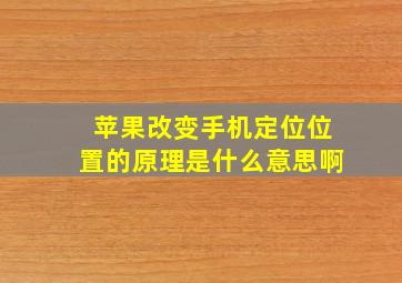 苹果改变手机定位位置的原理是什么意思啊