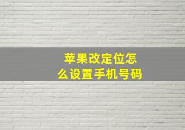 苹果改定位怎么设置手机号码