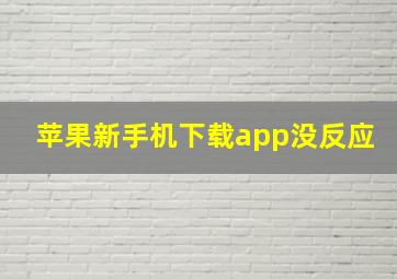 苹果新手机下载app没反应