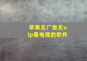 苹果无广告无vip看电视的软件