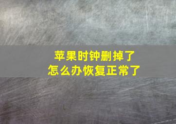 苹果时钟删掉了怎么办恢复正常了