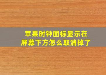 苹果时钟图标显示在屏幕下方怎么取消掉了