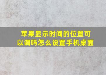 苹果显示时间的位置可以调吗怎么设置手机桌面