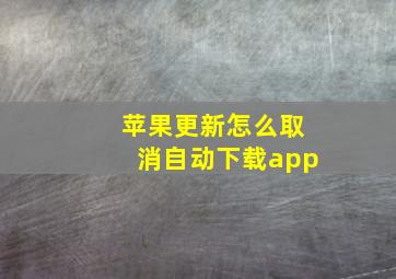 苹果更新怎么取消自动下载app