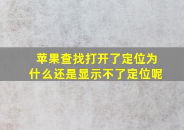 苹果查找打开了定位为什么还是显示不了定位呢