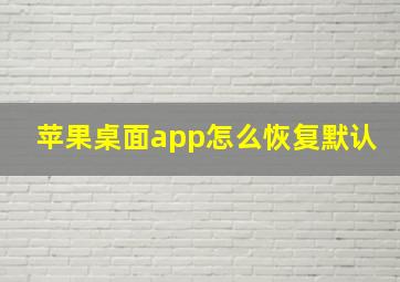 苹果桌面app怎么恢复默认