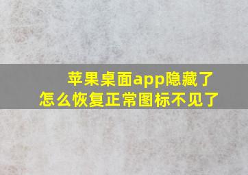 苹果桌面app隐藏了怎么恢复正常图标不见了