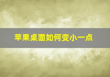 苹果桌面如何变小一点