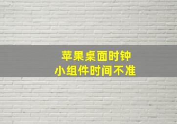 苹果桌面时钟小组件时间不准