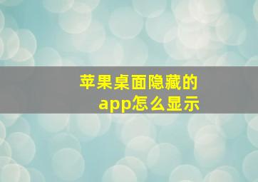 苹果桌面隐藏的app怎么显示