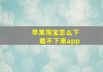 苹果淘宝怎么下载不下来app