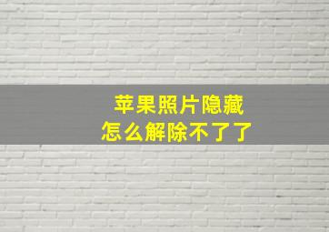 苹果照片隐藏怎么解除不了了