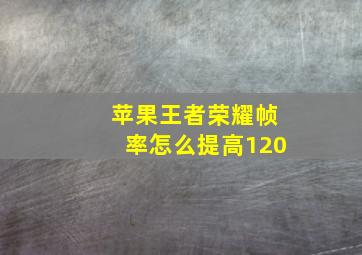 苹果王者荣耀帧率怎么提高120