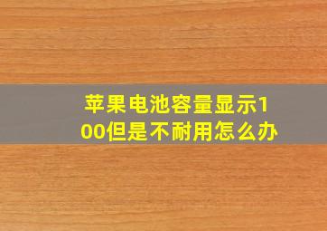 苹果电池容量显示100但是不耐用怎么办