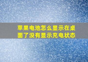 苹果电池怎么显示在桌面了没有显示充电状态