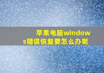 苹果电脑windows错误恢复要怎么办呢