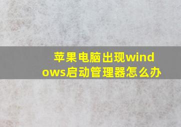 苹果电脑出现windows启动管理器怎么办