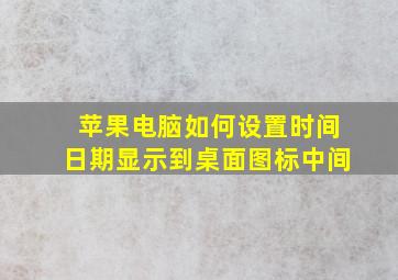 苹果电脑如何设置时间日期显示到桌面图标中间