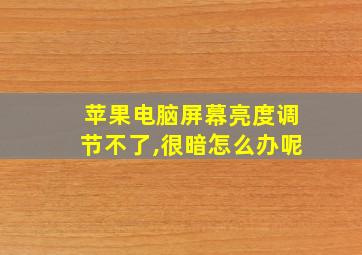 苹果电脑屏幕亮度调节不了,很暗怎么办呢