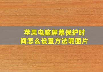 苹果电脑屏幕保护时间怎么设置方法呢图片