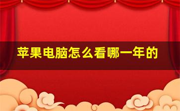 苹果电脑怎么看哪一年的