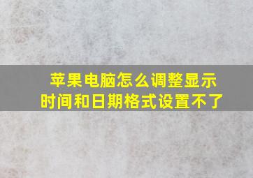 苹果电脑怎么调整显示时间和日期格式设置不了