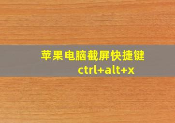 苹果电脑截屏快捷键ctrl+alt+x