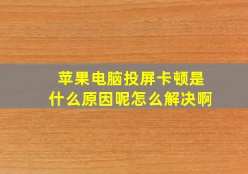 苹果电脑投屏卡顿是什么原因呢怎么解决啊