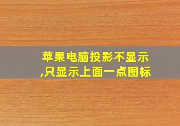 苹果电脑投影不显示,只显示上面一点图标