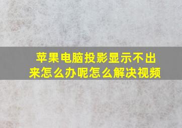 苹果电脑投影显示不出来怎么办呢怎么解决视频