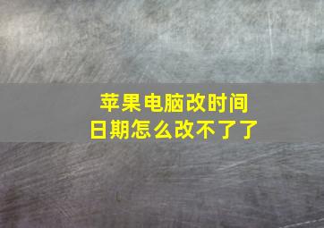 苹果电脑改时间日期怎么改不了了