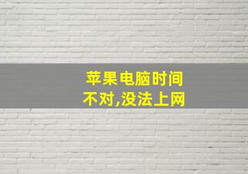 苹果电脑时间不对,没法上网