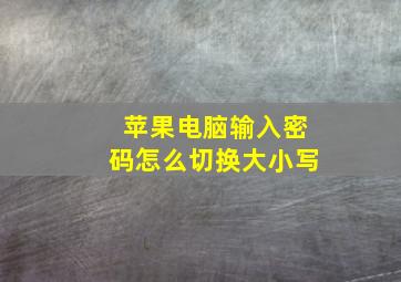 苹果电脑输入密码怎么切换大小写