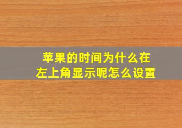 苹果的时间为什么在左上角显示呢怎么设置