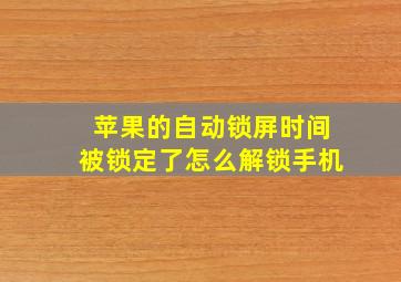 苹果的自动锁屏时间被锁定了怎么解锁手机