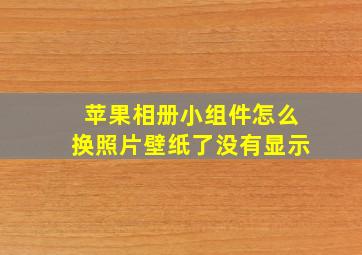 苹果相册小组件怎么换照片壁纸了没有显示