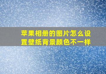 苹果相册的图片怎么设置壁纸背景颜色不一样