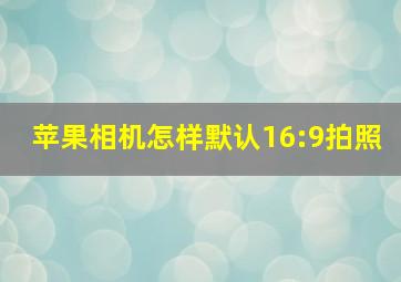 苹果相机怎样默认16:9拍照