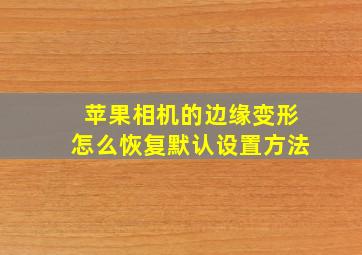 苹果相机的边缘变形怎么恢复默认设置方法