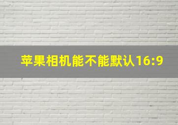 苹果相机能不能默认16:9