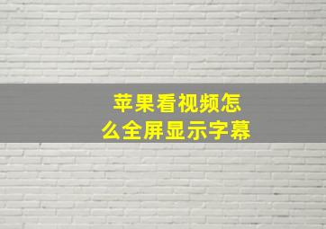 苹果看视频怎么全屏显示字幕