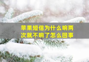 苹果短信为什么响两次就不响了怎么回事