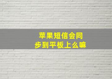 苹果短信会同步到平板上么嘛