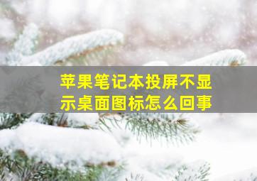 苹果笔记本投屏不显示桌面图标怎么回事